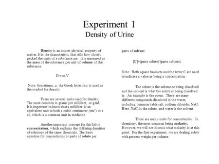 Experiment 1 Density of Urine Density is an import physical property of matter. It is the characteristic that tells how closely packed the units of a substance.