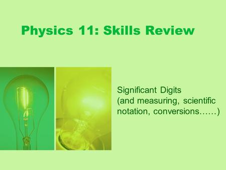 Physics 11: Skills Review Significant Digits (and measuring, scientific notation, conversions……)
