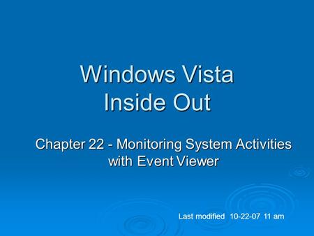 Windows Vista Inside Out Chapter 22 - Monitoring System Activities with Event Viewer Last modified 10-22-07 11 am.