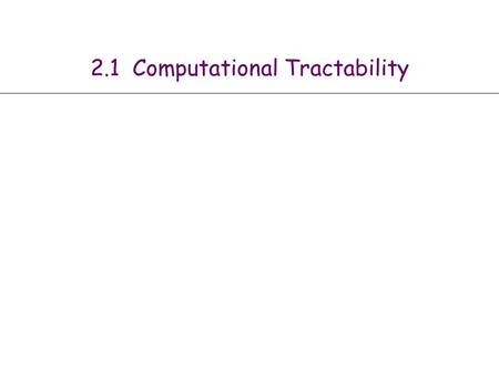 2.1 Computational Tractability. 2 Computational Tractability Charles Babbage (1864) As soon as an Analytic Engine exists, it will necessarily guide the.