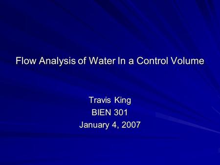 Flow Analysis of Water In a Control Volume Travis King BIEN 301 January 4, 2007.