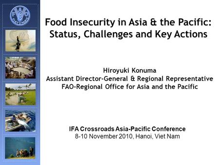 Food Insecurity in Asia & the Pacific: Status, Challenges and Key Actions Hiroyuki Konuma Assistant Director-General & Regional Representative FAO-Regional.