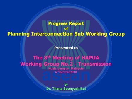 Progress Report of Planning Interconnection Sub Working Group Presented to The 8 th Meeting of HAPUA Working Group No.2 - Transmission Kuala Lumpur, Malaysia.