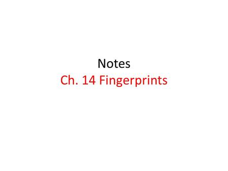 Notes Ch. 14 Fingerprints. I. History of Fingerprints Police have always looked for a foolproof method of human identification. 1 st system: Bertillon.