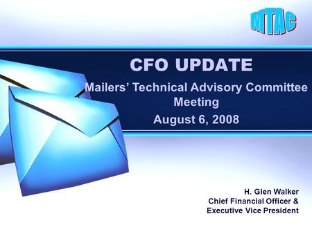 CFO UPDATE Mailers’ Technical Advisory Committee Meeting August 6, 2008 H. Glen Walker Chief Financial Officer & Executive Vice President.