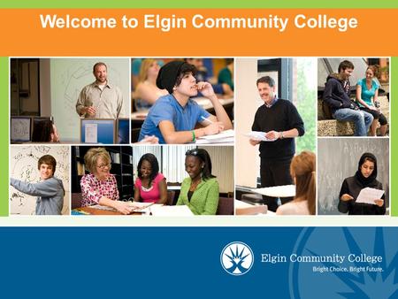 Welcome to Elgin Community College. 2 Location Elgin Community College is located in the state of Illinois, only 60 km northwest of Chicago. The college.