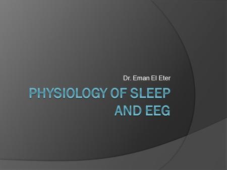 Dr. Eman El Eter. Objectives:  Difference between sleep & coma.  Why do we sleep?  Types of sleep: NREM & REM.  EEG waves.  Stages of NREM sleep.