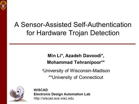 A Sensor-Assisted Self-Authentication for Hardware Trojan Detection Min Li*, Azadeh Davoodi*, Mohammad Tehranipoor** * University of Wisconsin-Madison.