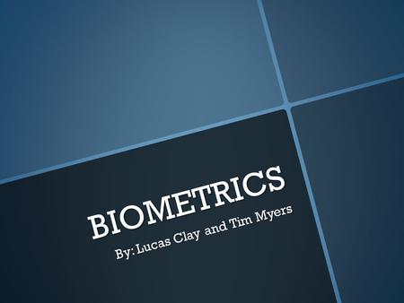 BIOMETRICS By: Lucas Clay and Tim Myers. WHAT IS IT?  Biometrics are a method of uniquely identifying a person based on physical or behavioral traits.