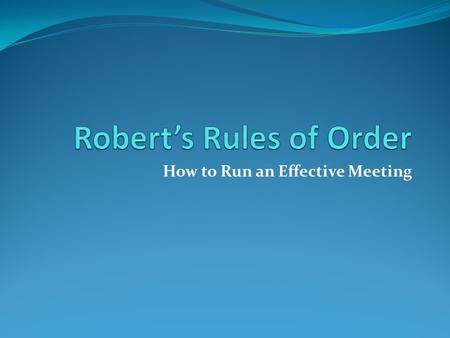 How to Run an Effective Meeting. Parliamentary Procedure Intended to keep meetings running smoothly and efficiently. Based on protecting the rights of.