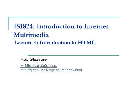 IS1811 Multimedia Development for Internet Applications Lecture 4: Introduction to HTML Rob Gleasure