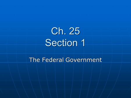 Ch. 25 Section 1 The Federal Government. Preparing the Budget Each year, the President and Congress are responsible for creating the federal budget –