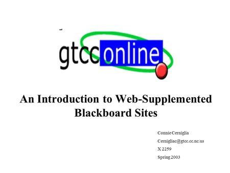 An Introduction to Web-Supplemented Blackboard Sites Connie Cerniglia X 2259 Spring 2003.