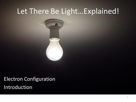 Let There Be Light…Explained! Electron Configuration Introduction 1.