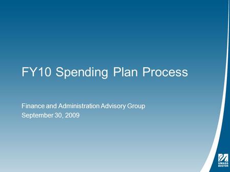 FY10 Spending Plan Process Finance and Administration Advisory Group September 30, 2009.