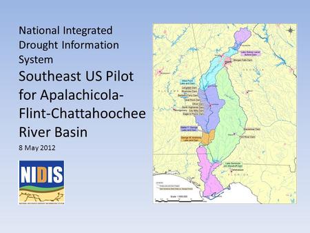National Integrated Drought Information System Southeast US Pilot for Apalachicola- Flint-Chattahoochee River Basin 8 May 2012.