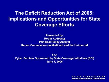 K A I S E R C O M M I S S I O N O N Medicaid and the Uninsured Figure 0 The Deficit Reduction Act of 2005: Implications and Opportunities for State Coverage.