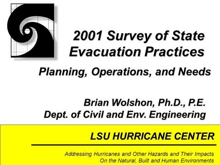 LSU HURRICANE CENTER Addressing Hurricanes and Other Hazards and Their Impacts On the Natural, Built and Human Environments 2001 Survey of State Evacuation.