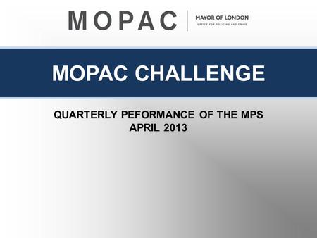MOPAC CHALLENGE QUARTERLY PEFORMANCE OF THE MPS APRIL 2013.