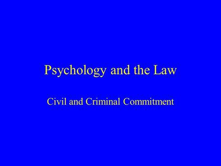 Psychology and the Law Civil and Criminal Commitment.