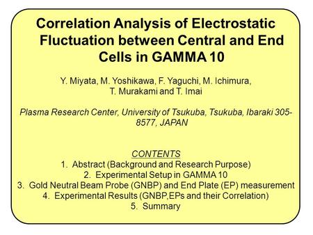 Correlation Analysis of Electrostatic Fluctuation between Central and End Cells in GAMMA 10 Y. Miyata, M. Yoshikawa, F. Yaguchi, M. Ichimura, T. Murakami.