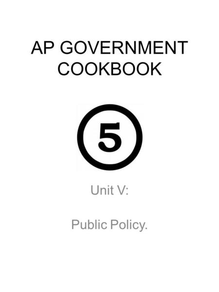 AP GOVERNMENT COOKBOOK Unit V: Public Policy.. SYLLABUS - Unit V Description V.Public Policy- Public policy is the result of interactions and dynamics.