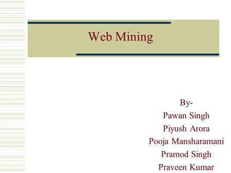 WebMining Web Mining By- Pawan Singh Piyush Arora Pooja Mansharamani Pramod Singh Praveen Kumar 1.