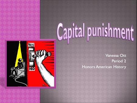 Vanessa Ott Period 2 Honors American History.  Death Penalty  Planned taking of a human life  Government’s Response to a crime committed.