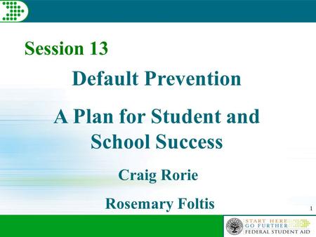 1 Session 13 Default Prevention A Plan for Student and School Success Craig Rorie Rosemary Foltis.