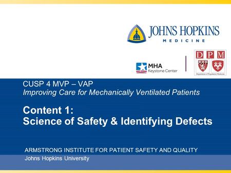 CUSP 4 MVP – VAP Improving Care for Mechanically Ventilated Patients Content 1: Science of Safety & Identifying Defects ARMSTRONG INSTITUTE FOR PATIENT.