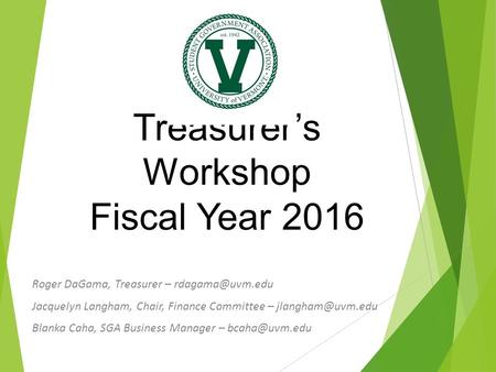 Treasurer’s Workshop Fiscal Year 2016 Roger DaGama, Treasurer – Jacquelyn Langham, Chair, Finance Committee – Blanka Caha,