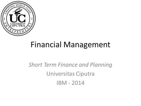 Financial Management Short Term Finance and Planning Universitas Ciputra IBM - 2014.