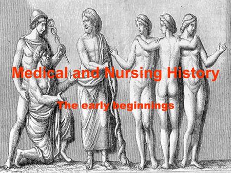 Medical and Nursing History The early beginnings.