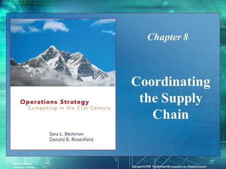 8-1 McGraw-Hill/Irwin Operations Strategy Copyright © 2008 The McGraw-Hill Companies, Inc. All rights reserved. Coordinating the Supply Chain Chapter 8.