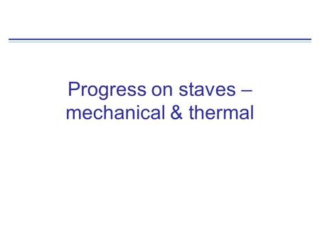 Progress on staves – mechanical & thermal. Core and materials.