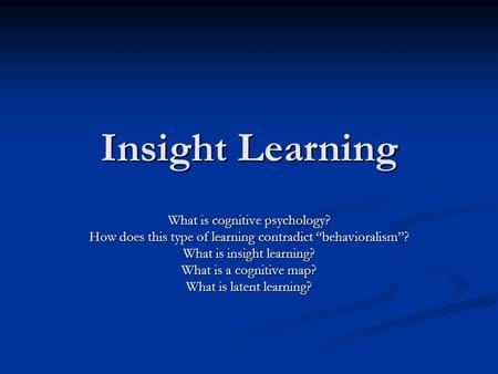 Insight Learning What is cognitive psychology? How does this type of learning contradict “behavioralism”? What is insight learning? What is a cognitive.