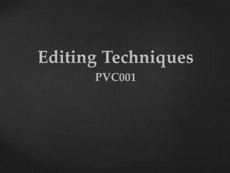 Editing Techniques PVC001. 1. 1. Editor’s Cut - (Assembly edit or rough cut) 1. 1. Director’s Cut – a collaboration between director and editor, when.