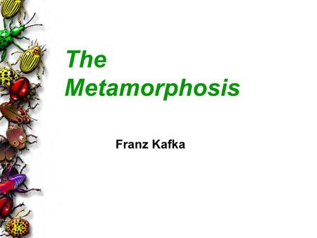 The Metamorphosis Franz Kafka. 2 1883-1924 Born in Prague (in what is now the Czech Republic) Spoke and wrote in German Had a doctorate in law, but worked.