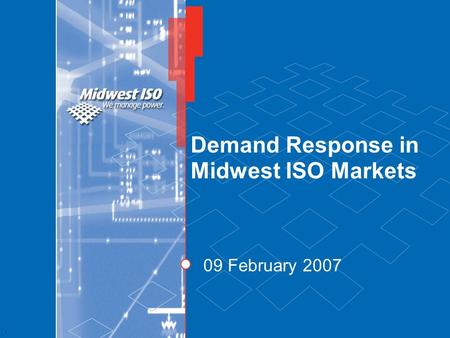 1 Demand Response in Midwest ISO Markets 09 February 2007.