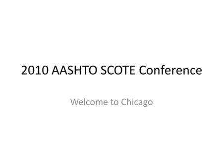 2010 AASHTO SCOTE Conference Welcome to Chicago. State of Illinois 21 st State 5 th largest highway network 13 million people Three navigable waterways.