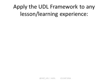 Apply the UDL Framework to any lesson/learning | #UDL (C) CAST 2014.