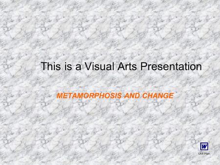 This is a Visual Arts Presentation METAMORPHOSIS AND CHANGE.