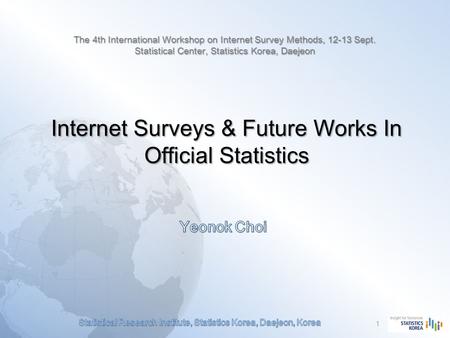 Internet Surveys & Future Works In Official Statistics 1 The 4th International Workshop on Internet Survey Methods, 12-13 Sept. Statistical Center, Statistics.