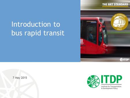 7 May 2015 Introduction to bus rapid transit. What is BRT? Enclosed and secure stations New, clean, high- capacity buses Pre-board payment with smart.