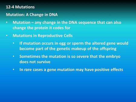 12-4 Mutations Mutation: A Change in DNA Mutation – any change in the DNA sequence that can also change the protein it codes for Mutations in Reproductive.