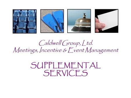 Caldwell Group, Ltd. Meetings, Incentive & Event Management SUPPLEMENTAL SERVICES.