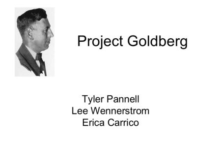 Project Goldberg Tyler Pannell Lee Wennerstrom Erica Carrico.