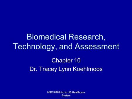 HSCI 678 Intro to US Healthcare System Biomedical Research, Technology, and Assessment Chapter 10 Dr. Tracey Lynn Koehlmoos.