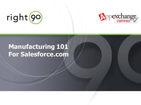 © 2005 Right90, Inc. All rights reserved. Manufacturing 101 For Salesforce.com.