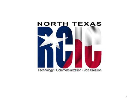 1. 2 Who We Are – North Texas RCIC Connecting Innovation & Capital Our mission... to accelerate the growth of the North Texas technology based economy.